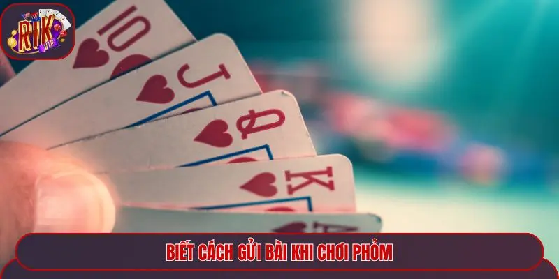 Biết cách gửi bài khi chơi Phỏm