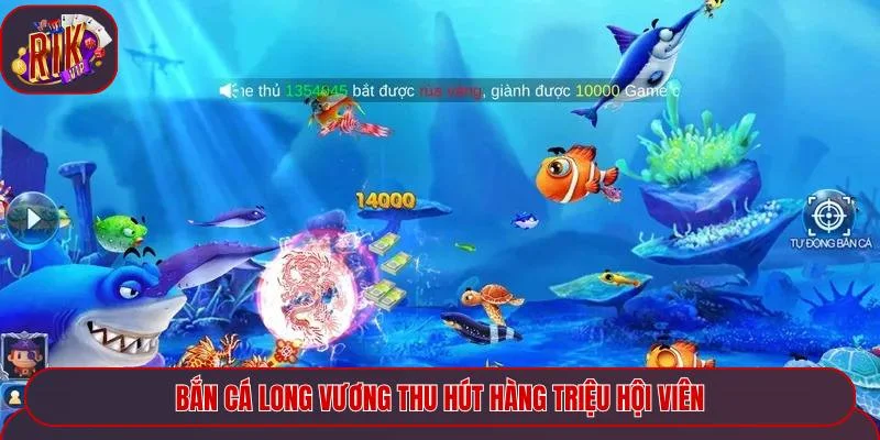 Bắn cá Long Vương thu hút hàng triệu hội viên