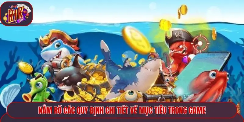 Nắm rõ các quy định chi tiết về mục tiêu trong game