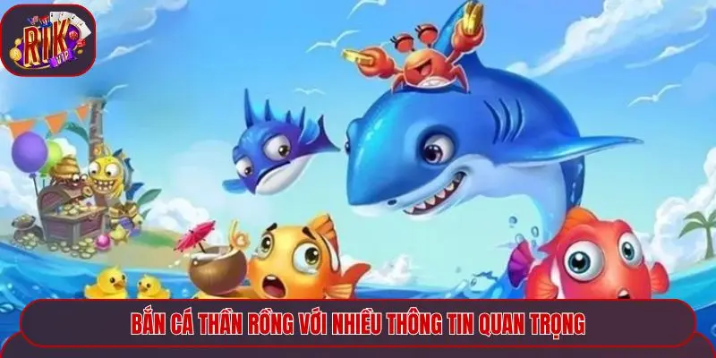 Bắn cá thần rồng với nhiều thông tin quan trọng