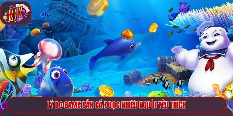 Lý do game bắn cá được nhiều người yêu thích
