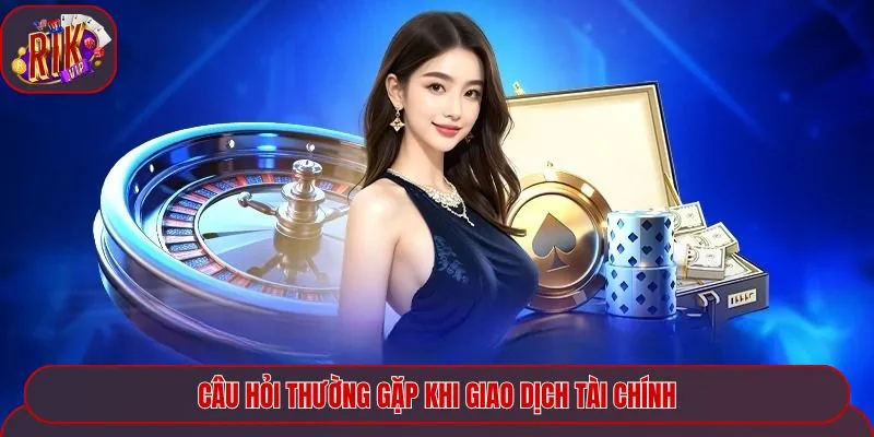 Câu hỏi thường gặp khi giao dịch tài chính