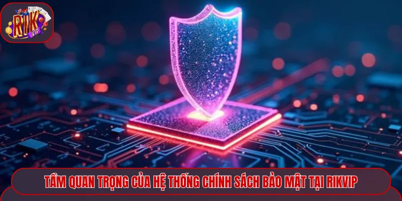 Tầm quan trọng của hệ thống chính sách bảo mật tại Rikvip