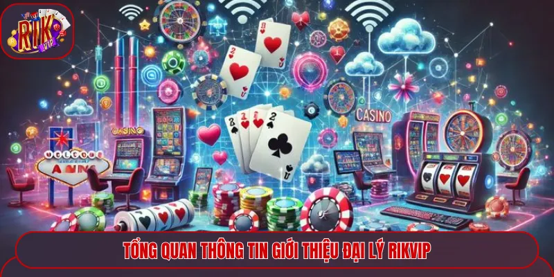 Tổng quan thông tin giới thiệu đại lý Rikvip