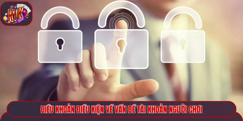 Điều khoản điều kiện về vấn đề tài khoản người chơi