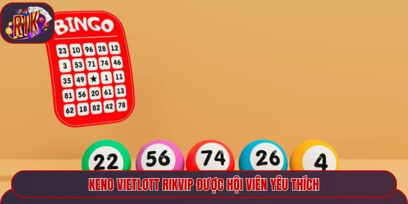 Keno Vietlott Rikvip được hội viên yêu thích