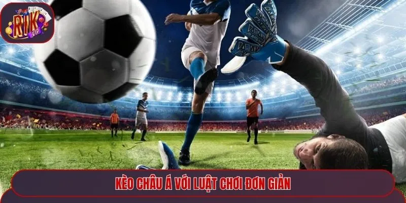 Kèo châu Á với luật chơi đơn giản