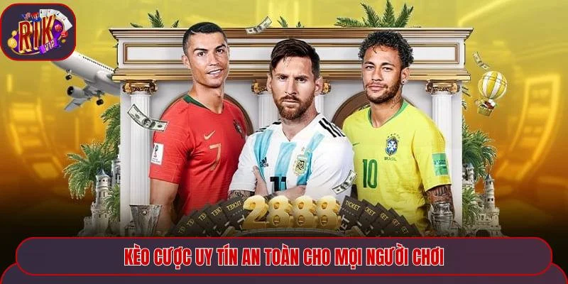 Kèo cược uy tín an toàn cho mọi người chơi