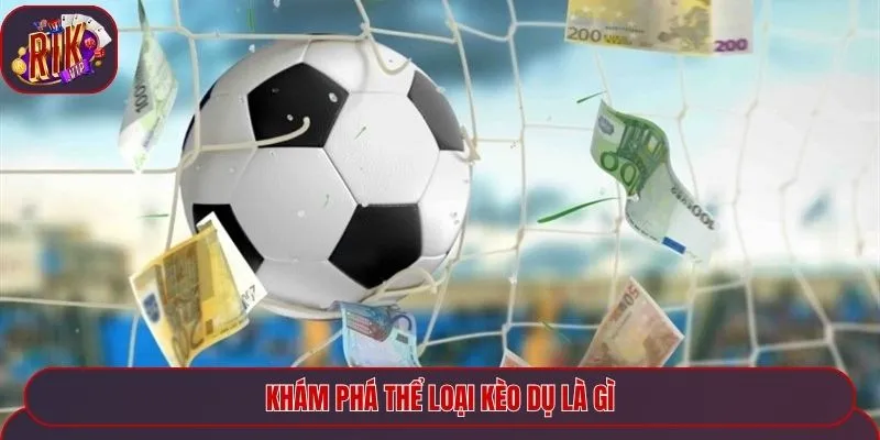 Khám phá thể loại kèo dụ là gì