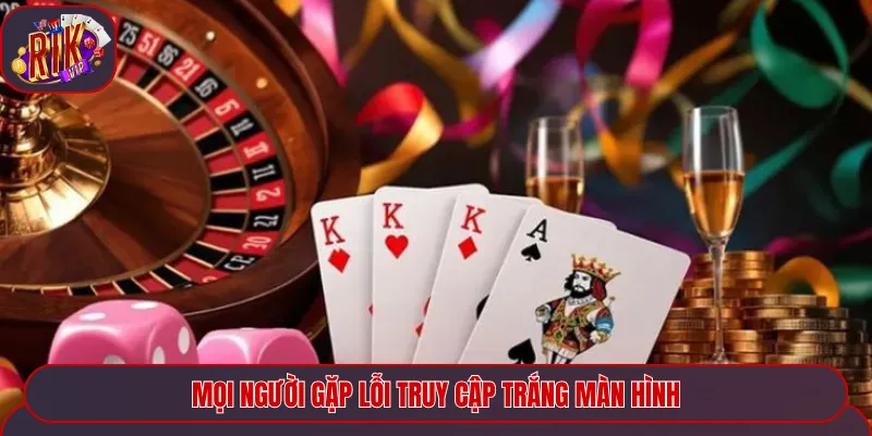 Mọi người gặp lỗi truy cập trắng màn hình