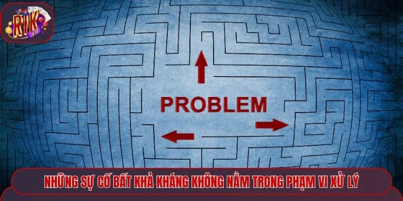 Những sự cố bất khả kháng không nằm trong phạm vi xử lý