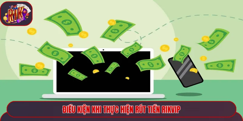 Điều kiện khi thực hiện rút tiền Rikvip