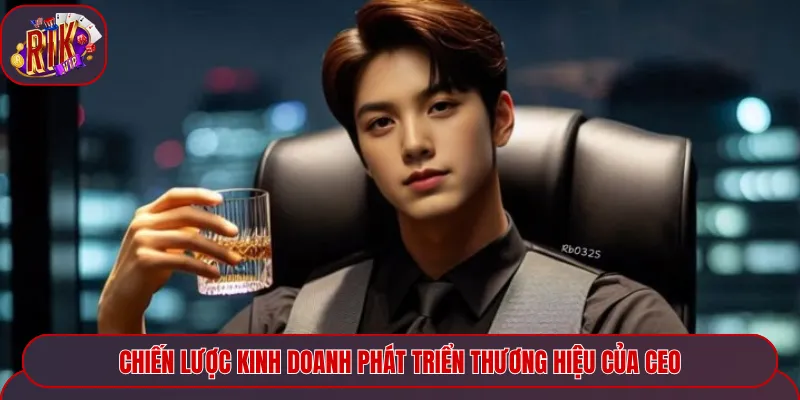 Chiến lược kinh doanh phát triển thương hiệu của CEO