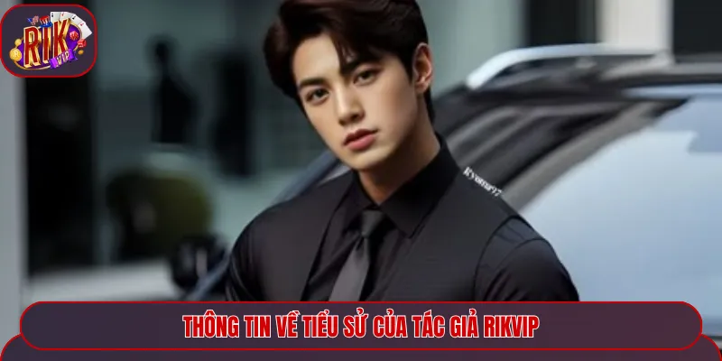 Thông tin về tiểu sử của tác giả Rikvip