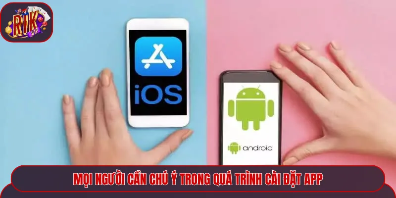 Mọi người cần chú ý trong quá trình cài đặt app