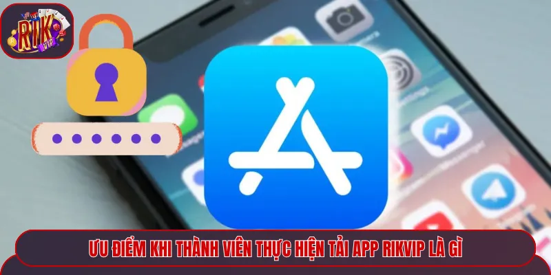 Ưu điểm khi thành viên thực hiện tải app Rikvip là gì