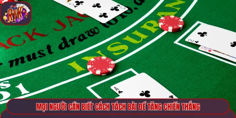 Mọi người cần biết cách tách bài để tăng chiến thắng